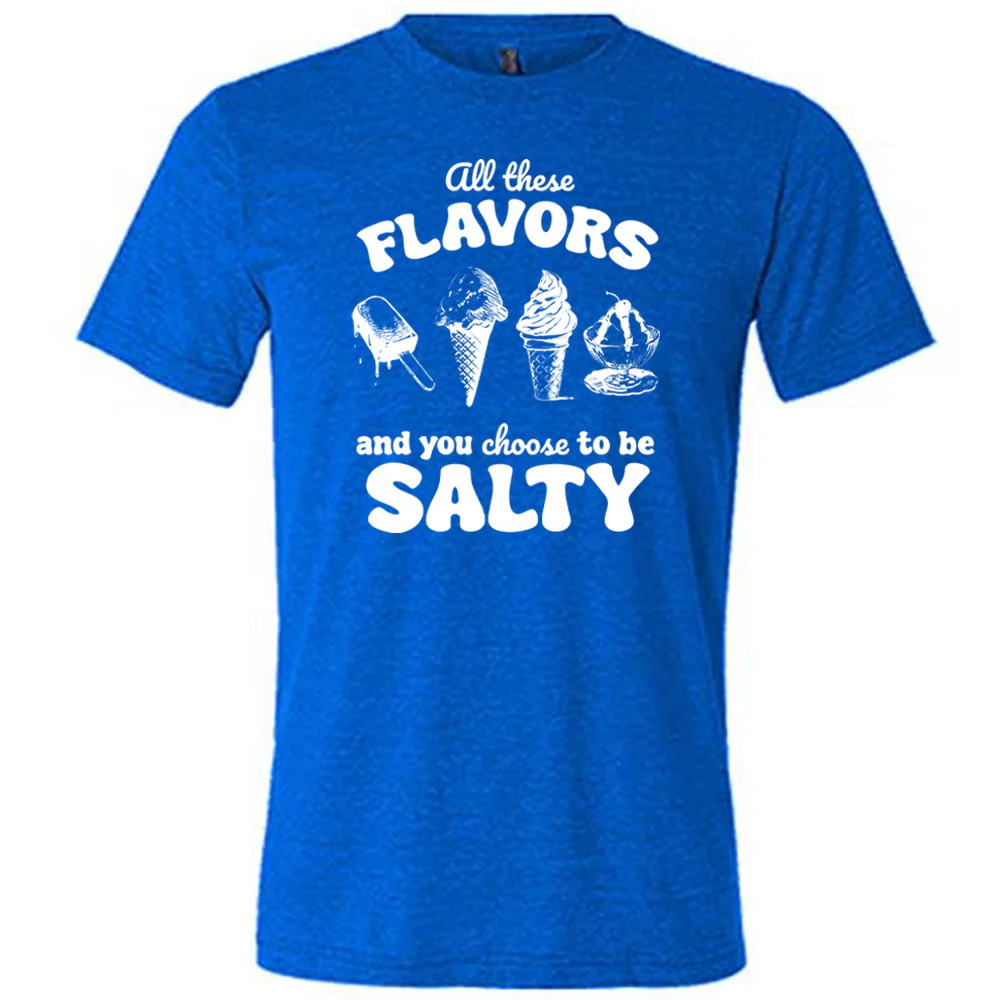 All These Flavors And You Choose To Be Salty Shirt Unisex - Image 3
