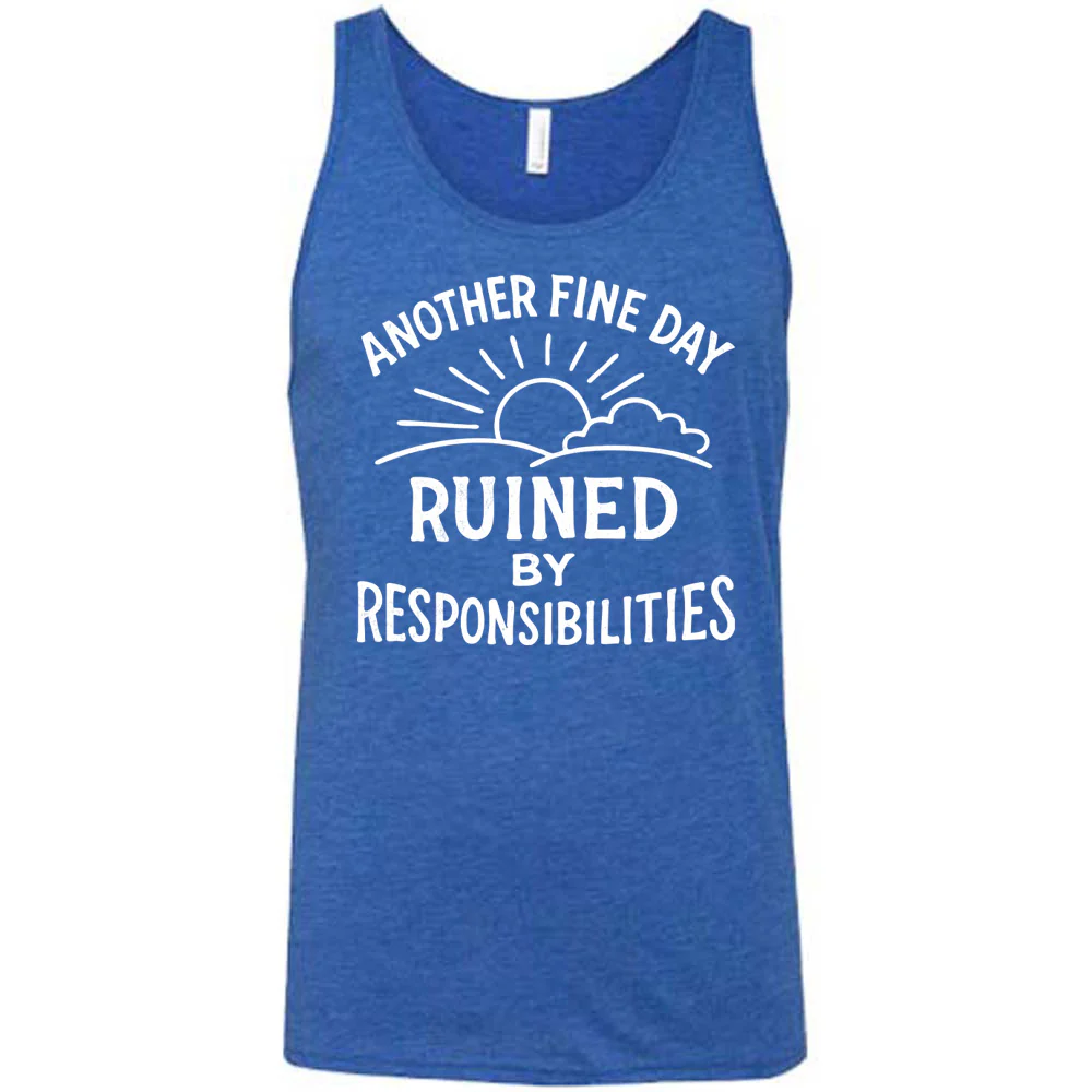 Another Fine Day Ruined by Responsibilities Shirt Unisex - Image 4