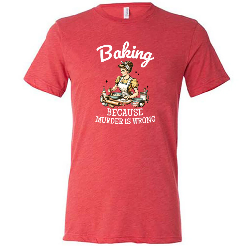 Baking Because Murder Is Wrong Shirt Unisex - Image 7