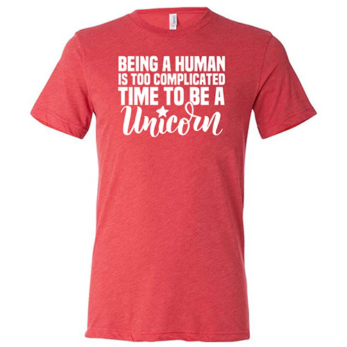 Being A Human Is Too Complicated, Time To Be A Unicorn Shirt Unisex - Image 3