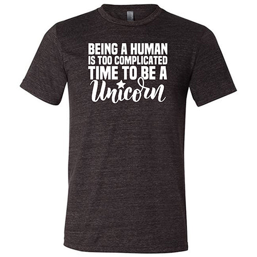 Being A Human Is Too Complicated, Time To Be A Unicorn Shirt Unisex - Image 5