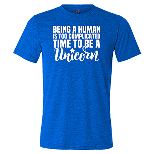 Being A Human Is Too Complicated, Time To Be A Unicorn Shirt Unisex - Image 6