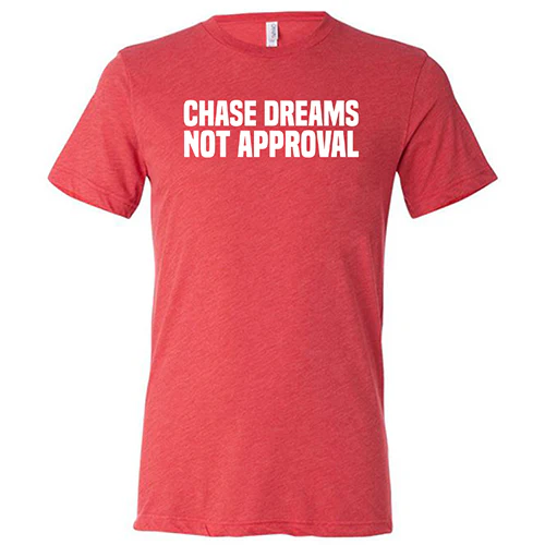 Chase Dreams Not Approval Shirt Unisex - Image 7