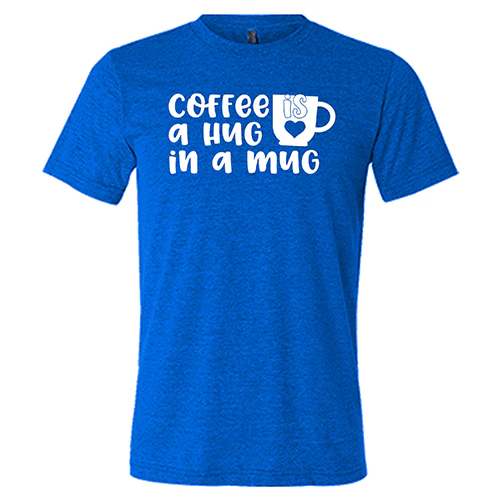 Coffee Is A Hug In A Mug Shirt Unisex - Image 5