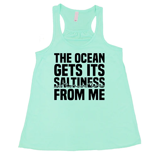 The Ocean Gets Its Saltiness From Me Shirt - Image 4