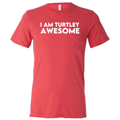 I Am Turtley Awesome Shirt Unisex - Image 7