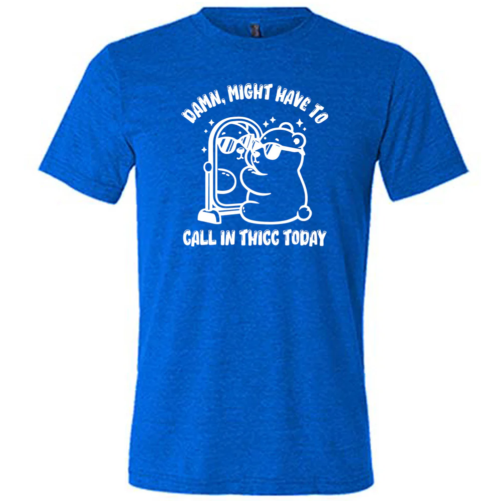 Damn Might Have To Call In Thicc Today Shirt Unisex - Image 5