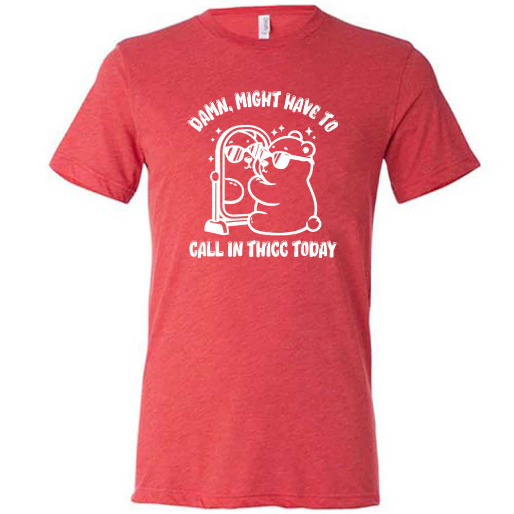 Damn Might Have To Call In Thicc Today Shirt Unisex - Image 7