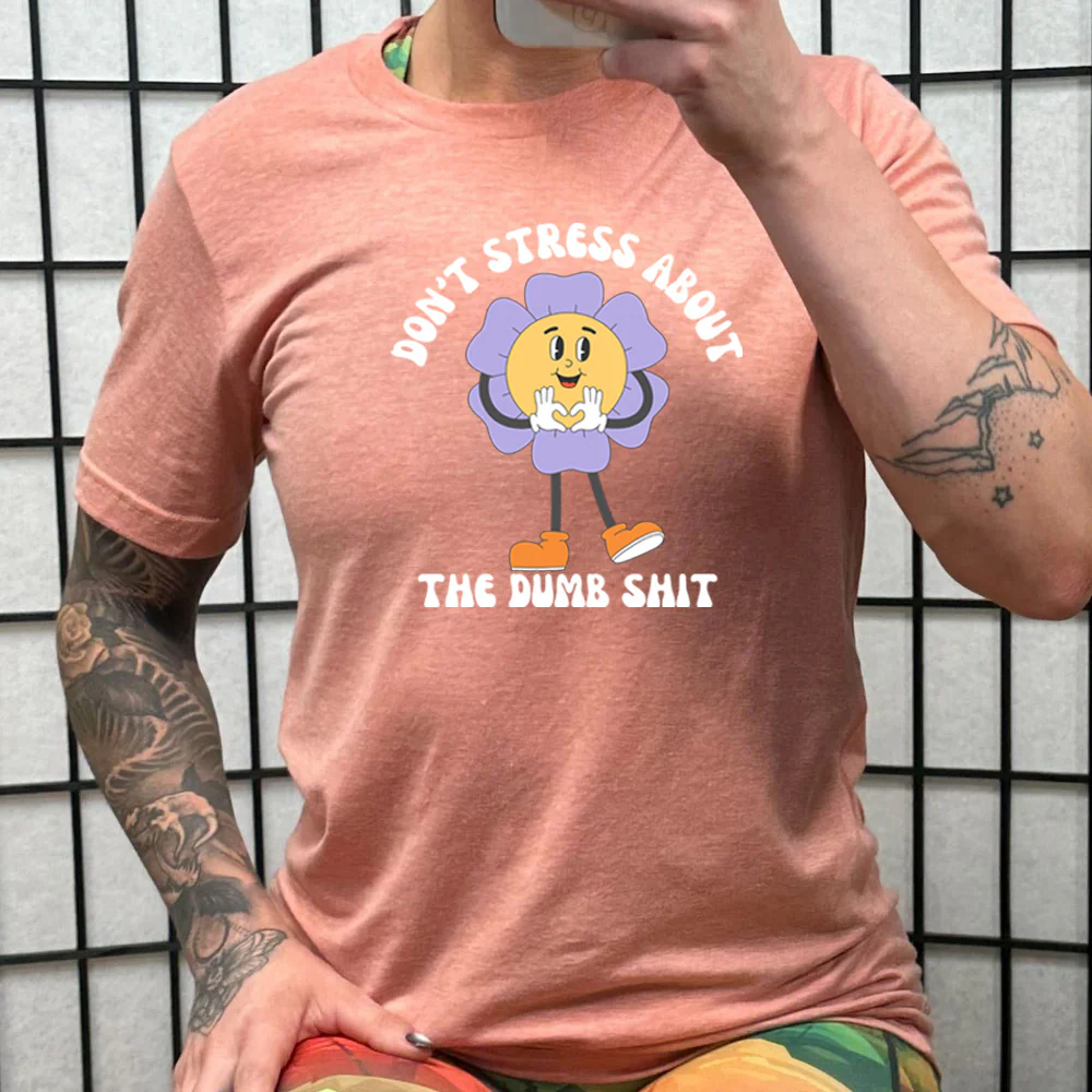 Don't Stress About The Dumb Shit Shirt Unisex - Image 10