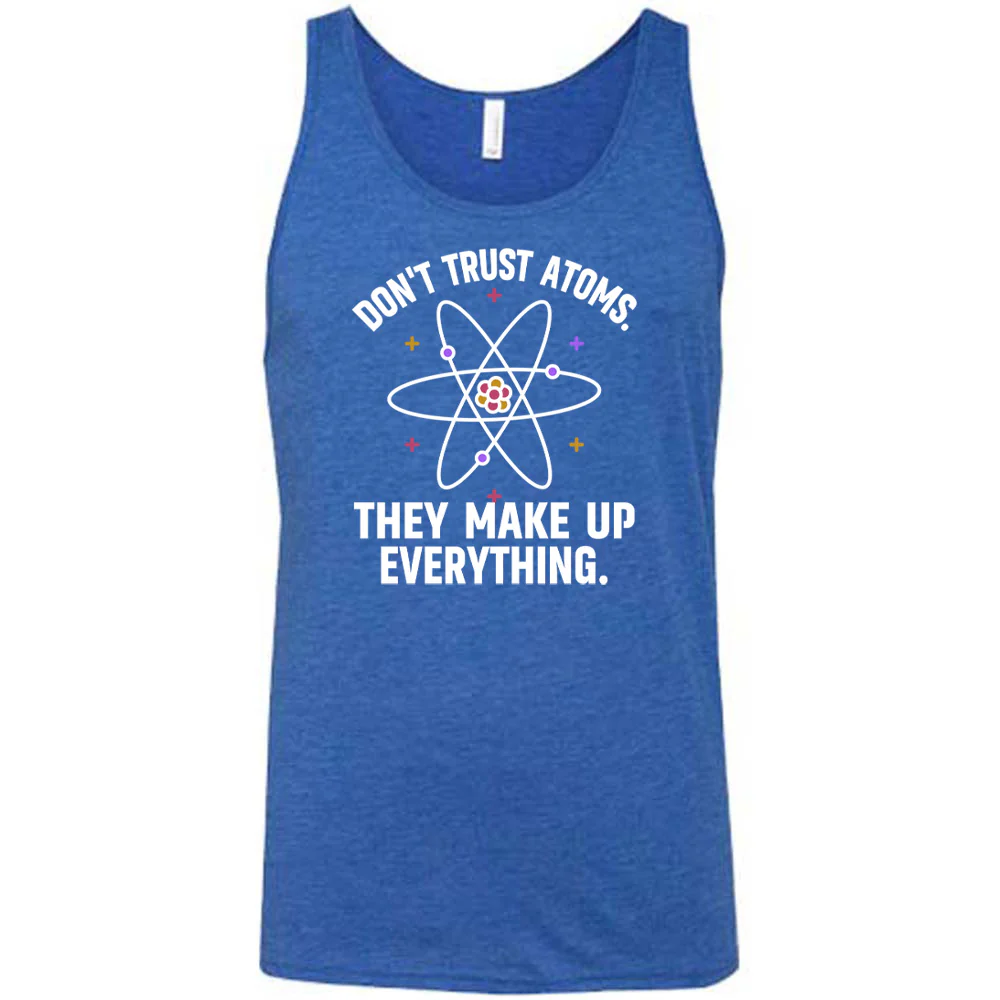 Don't Trust Atoms. They Make Up Everything. Shirt Unisex - Image 6