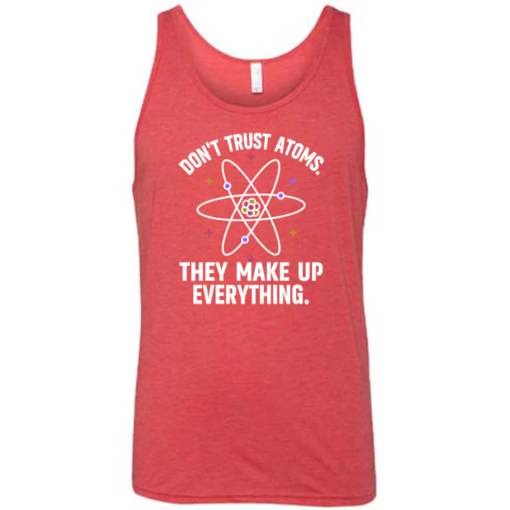 Don't Trust Atoms. They Make Up Everything. Shirt Unisex - Image 8