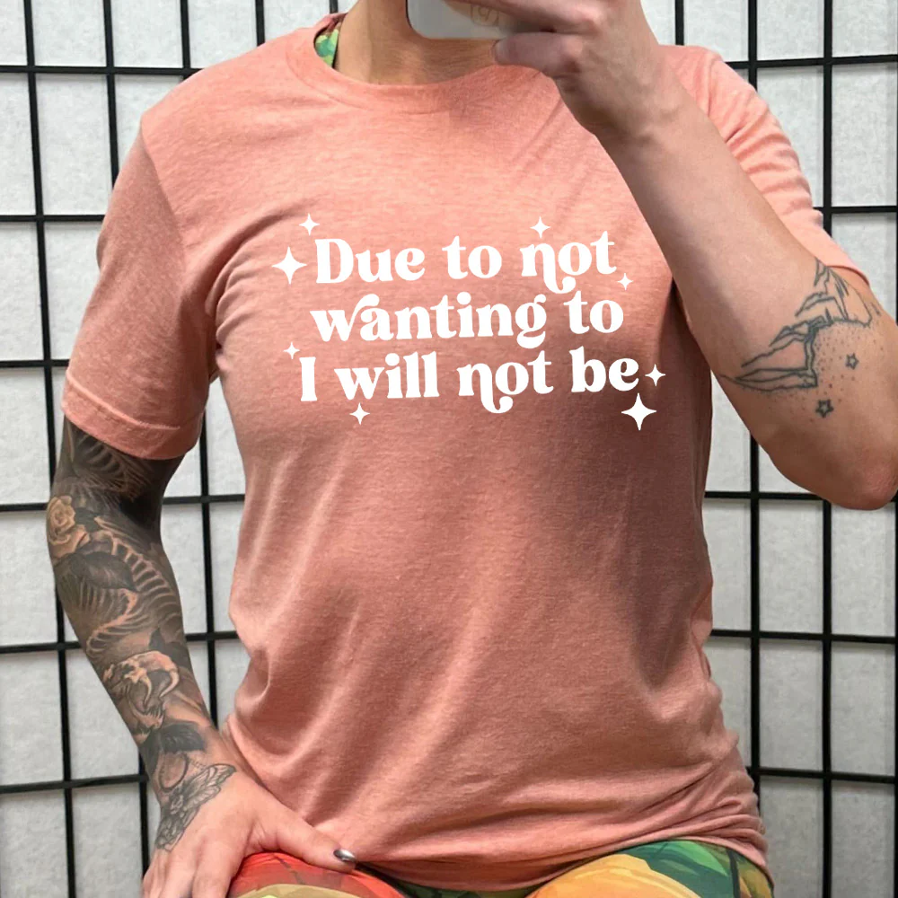Due To Not Wanting To I Will Not Be Shirt Unisex - Image 9