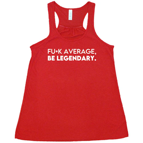 Fuck Average Be Legendary Shirt - Image 5