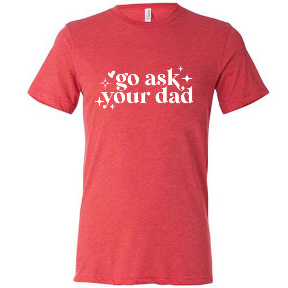 Go Ask Your Dad Shirt Unisex - Image 7