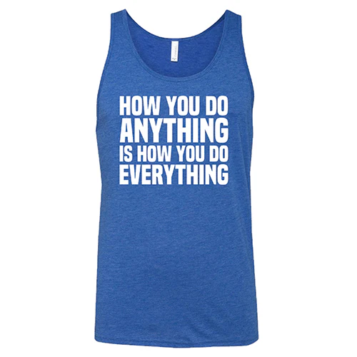 How You Do Anything Is How You Do Everything Shirt Unisex - Image 2