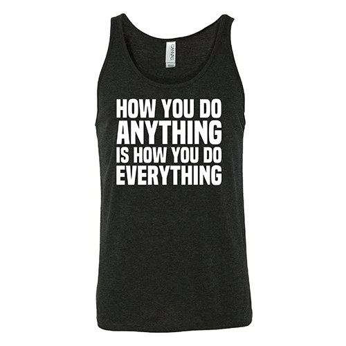 How You Do Anything Is How You Do Everything Shirt Unisex - Image 4