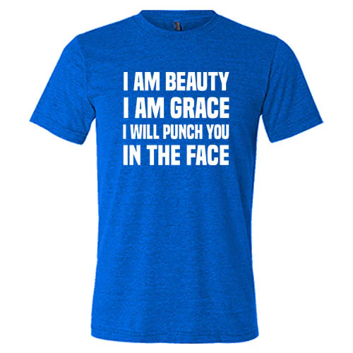 I Am Beauty I Am Grace I Will Punch You In The Face Shirt Unisex - Image 3