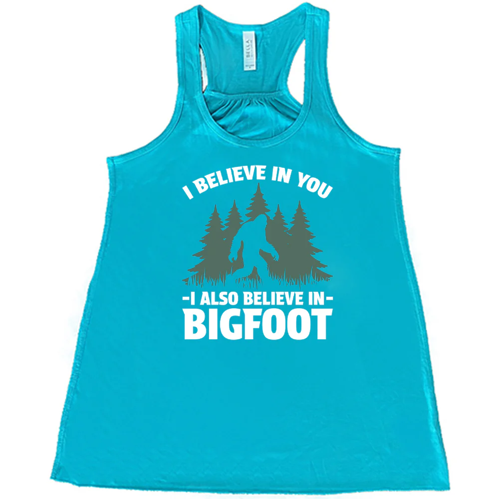 I Believe In You I Also Believe In Bigfoot Shirt - Image 4
