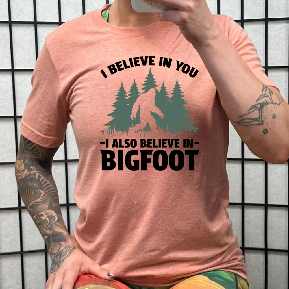 I Believe In You I Also Believe In Bigfoot Shirt Unisex - Image 11