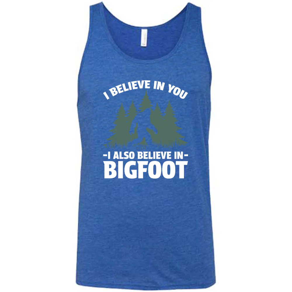 I Believe In You I Also Believe In Bigfoot Shirt Unisex - Image 6