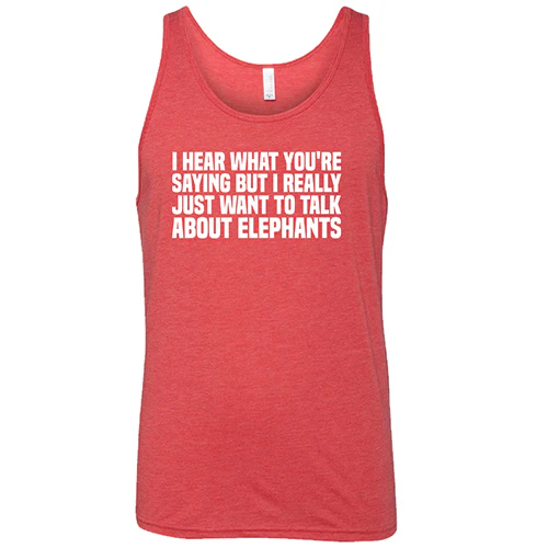 I Hear What You're Saying but I Really Just Want to Talk About Elephants Shirt Unisex - Image 8