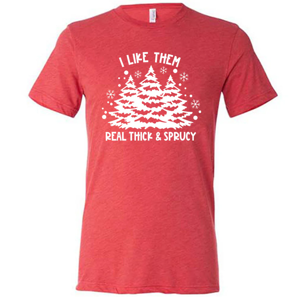 I Like Them Real Thick and Sprucey Shirt Unisex - Image 5