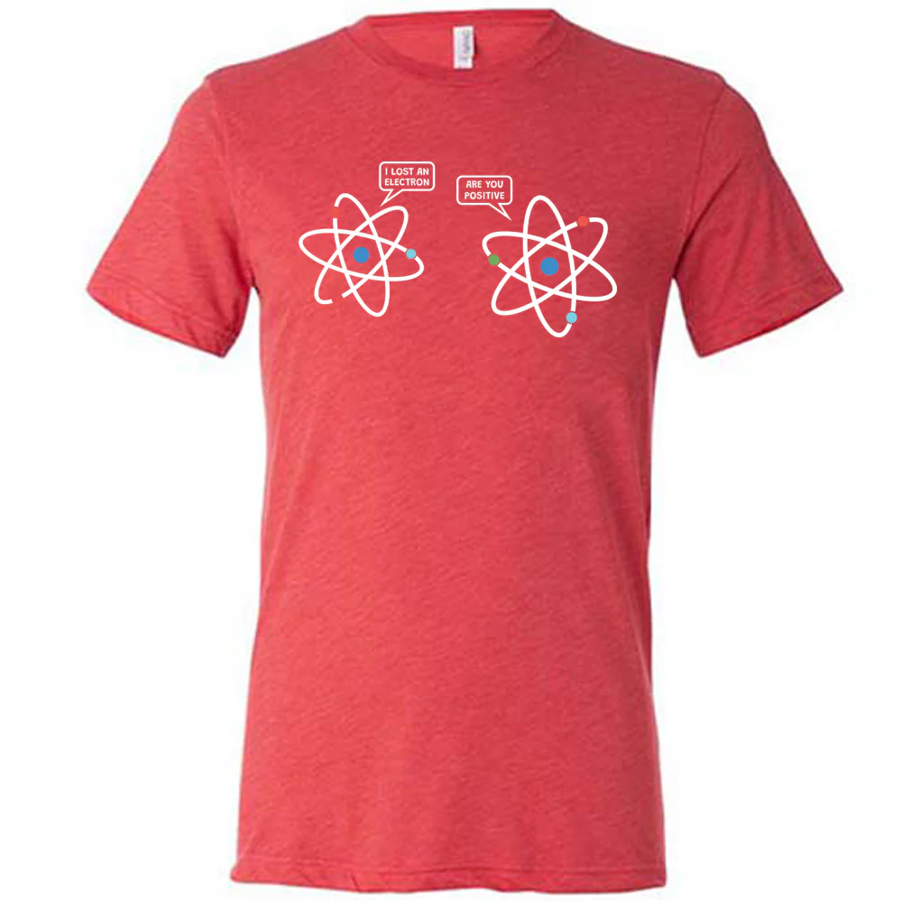 I Lost An Electron. Are You Positive? Shirt Unisex - Image 7