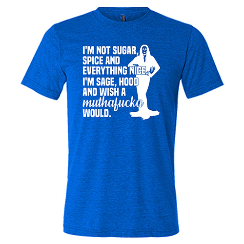I’m Not Sugar, Spice And Everything Nice. I’m Sage, Hood And Wish A Muthafucka Would Shirt Unisex - Image 5