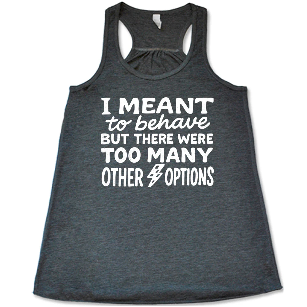 I Meant To Behave But There Were Too Many Other Options Shirt - Image 2
