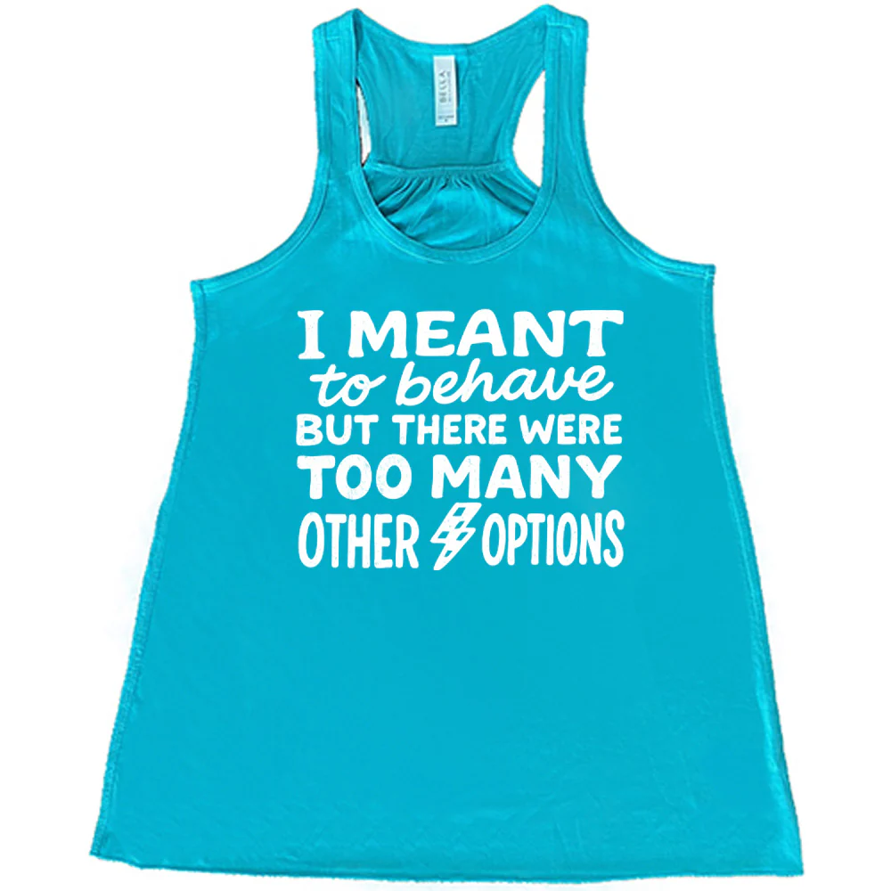 I Meant To Behave But There Were Too Many Other Options Shirt - Image 6