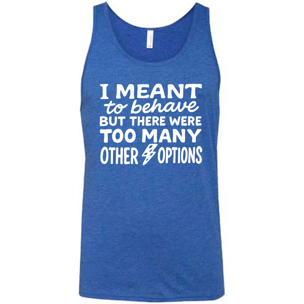I Meant To Behave But There Were Too Many Other Options Shirt Unisex - Image 4