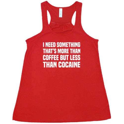I Need Something That's More Than Coffee But Less Than Cocaine Shirt - Image 5