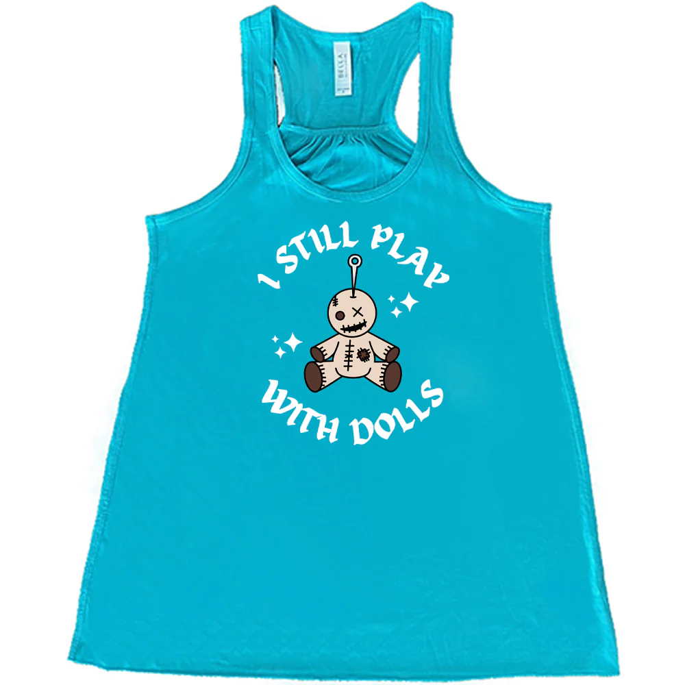I Still Play With Dolls Shirt - Image 4