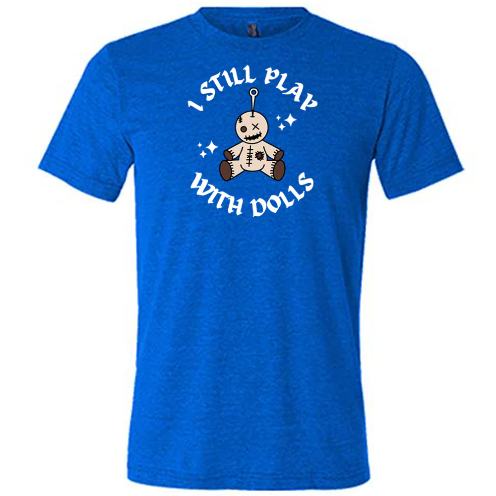 I Still Play With Dolls Shirt Unisex - Image 8