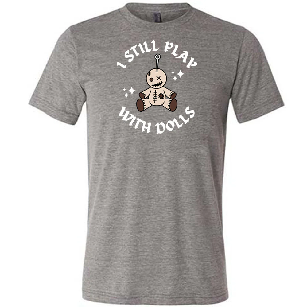I Still Play With Dolls Shirt Unisex - Image 9