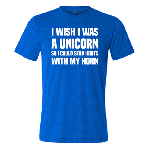 I Wish I Was A Unicorn So I Could Stab Idiots With My Horn Shirt Unisex - Image 2
