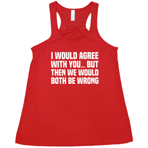 I Would Agree With You... But Then We Would Both Be Wrong Shirt Shirt - Image 5