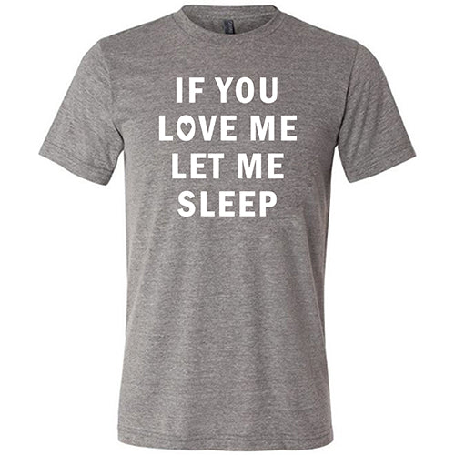 If You Love Me Let Me Sleep Shirt Unisex - Image 5