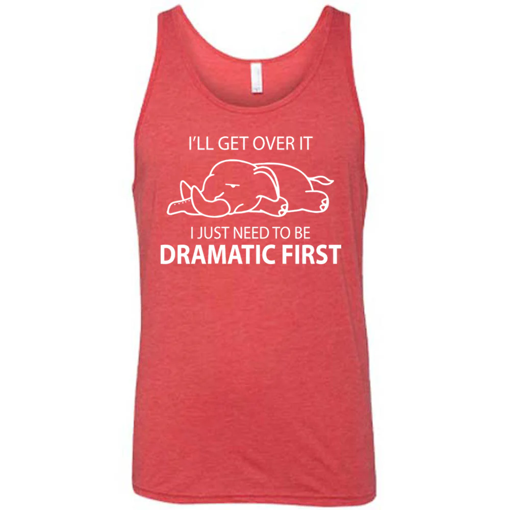 I'll Get Over It I Just Need To Be Dramatic First Shirt Unisex - Image 6