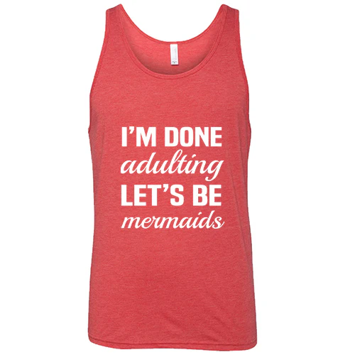 I'm Done Adulting, Let's Be Mermaids Shirt Unisex - Image 9