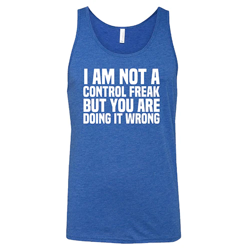 I'm Not A Control Freak, But You're Doing It Wrong Shirt Unisex - Image 6