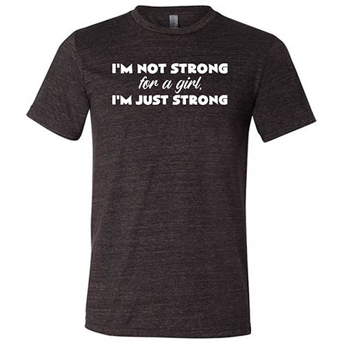 I'm Not Strong For A Girl, I'm Just Strong Shirt Unisex - Image 3