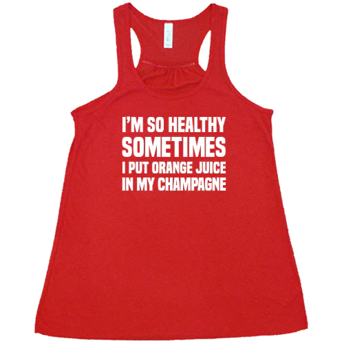I'm So Healthy I Put Orange Juice In My Champagne Shirt - Image 5