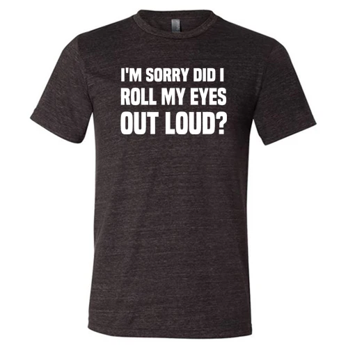 I'm Sorry Did I Roll My Eyes Out Loud Shirt Unisex - Image 2