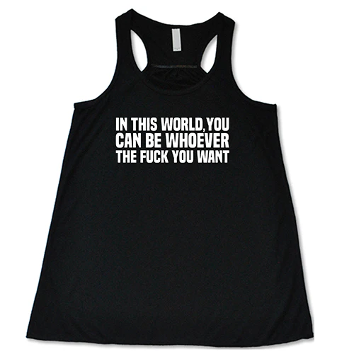 In This World You Can Be Whoever The Fuck You Want Shirt - Image 2