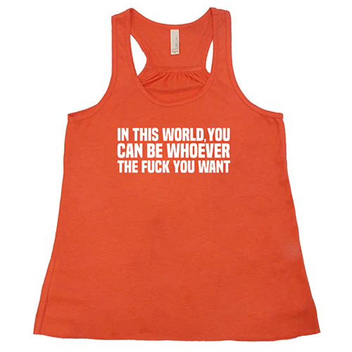In This World You Can Be Whoever The Fuck You Want Shirt - Image 3