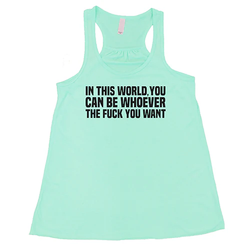 In This World You Can Be Whoever The Fuck You Want Shirt - Image 4