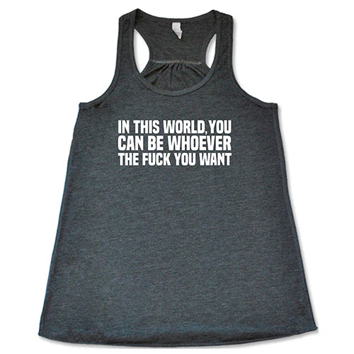 In This World You Can Be Whoever The Fuck You Want Shirt - Image 6