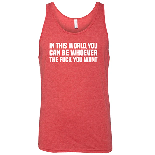 In This World You Can Be Whoever The Fuck You Want Shirt Unisex - Image 2