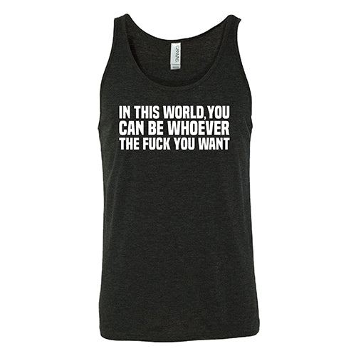 In This World You Can Be Whoever The Fuck You Want Shirt Unisex - Image 4